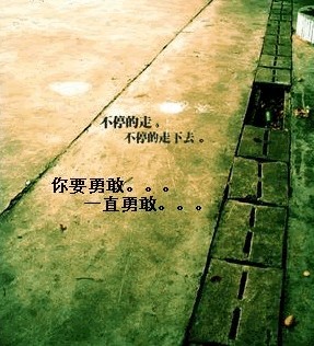 不停的走不停的走下去.你要勇敢.一直勇敢