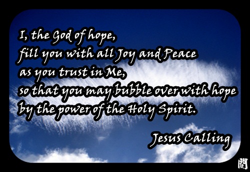 Jesus Calling November 13：I, the God of hope, fill you with all Joy and Peace as you trust in Me, so that you may bubble over with hope by the power of the Holy Spirit.