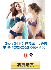 【EASY SHOP】包挺美‧V級奢華
全面2套520(滿520出貨)<賣場1>