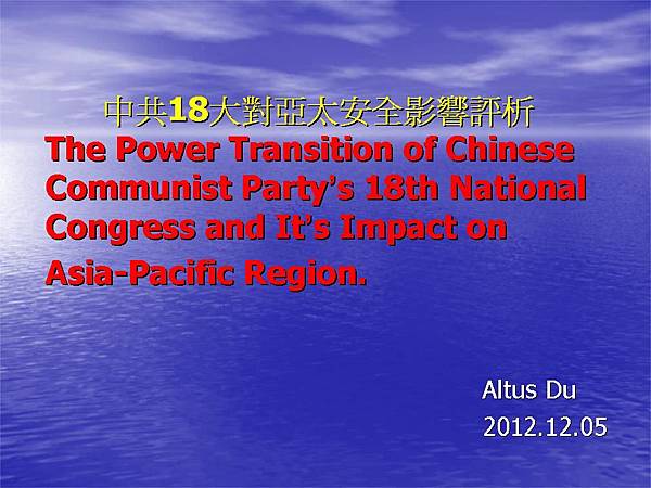 2012中共18大對亞太安全影響評析The Power Transition of Chinese Communist Party’s 18th National Congress and It’s Impact on Asia-Pacific Region. 