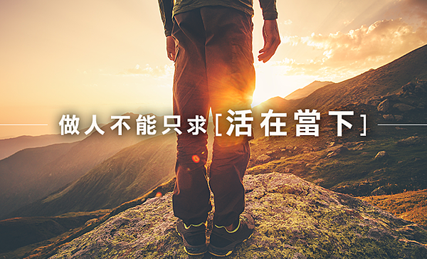 做人不能只求「活在當下 做人不能只求「活在當下