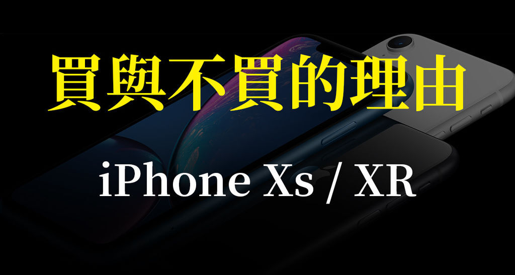 iPhone XS XR 買不買的理由.jpg iPhone XS XR 買不買的理由.jpg