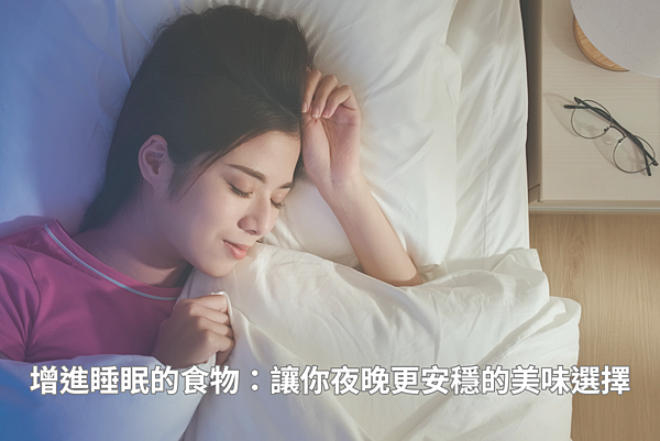 增進睡眠的食物：讓你夜晚更安穩的美味選擇