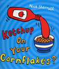 KETCHUP ON YOUR CORNFLAKES