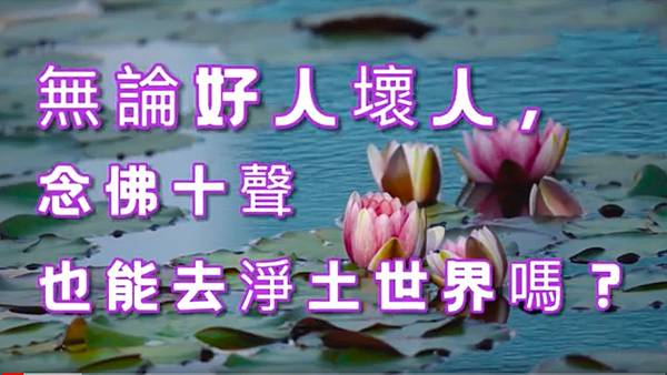 無論好人壞人,念佛十聲也能去淨土世界嗎? 無論好人壞人,念佛十聲也能去淨土世界嗎?