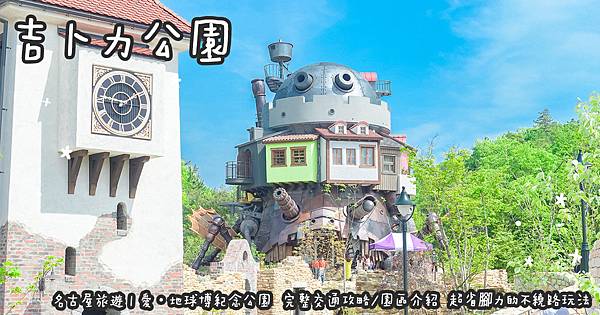 名古屋旅遊。吉卜力公園 愛・地球博紀念公園 完整交通攻略 名古屋旅遊。吉卜力公園 愛・地球博紀念公園 完整交通攻略