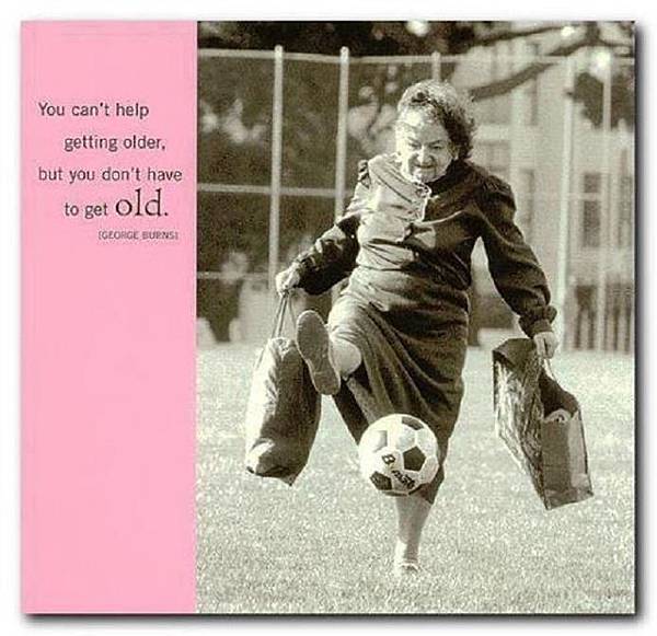 You-cant-help-getting-older-but-you-dont-have-to-get-old.-George-Burns.jpg You-cant-help-getting-older-but-you-dont-have-to-get-old.-George-Burns.jpg