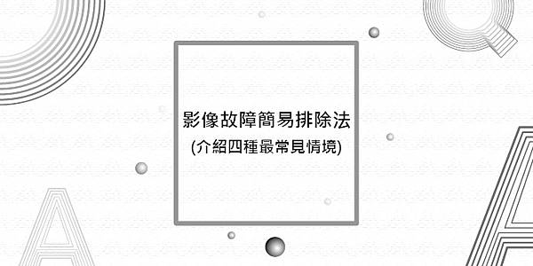 影像故障簡易排除法-以下介紹四種最常見情境.jpg