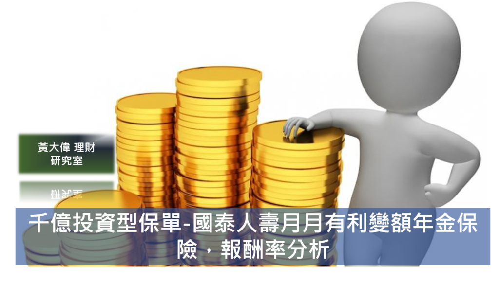 熱賣千億的投資型保單 國泰人壽月月有利變額年金保險 報酬率分析 黃大偉理財研究室 痞客邦