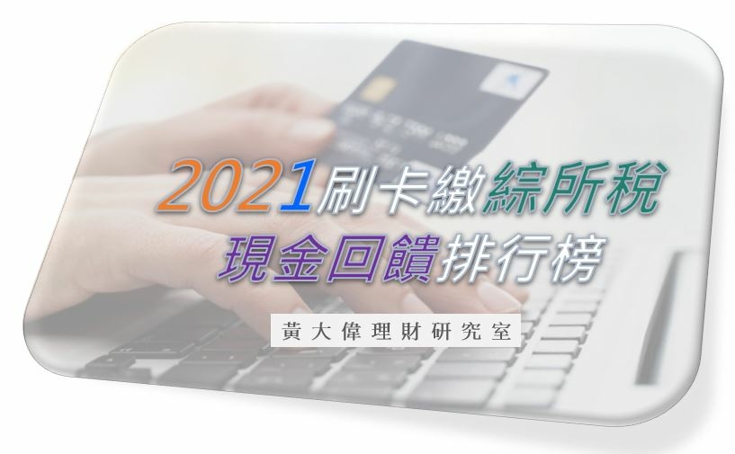 信用卡 2021年各銀行刷卡繳 綜所稅 現金回饋 分期0利率比較表 超過20家銀行 黃大偉理財研究室 痞客邦