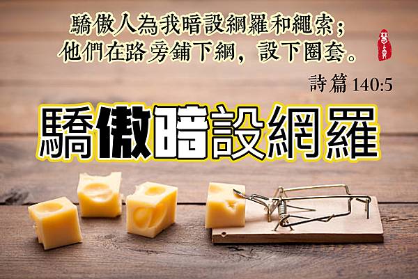 驕傲暗設網羅和繩索。‭‭詩篇‬ ‭140:5‬ 。