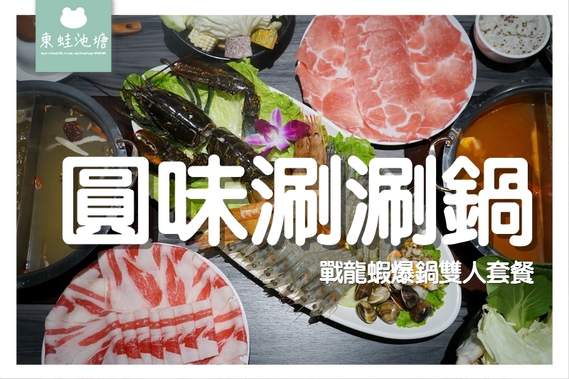 【藝文特區火鍋推薦】戰龍蝦爆鍋套餐 飲料冰品無限供應 圓味涮涮鍋桃園大興店 【藝文特區火鍋推薦】戰龍蝦爆鍋套餐 飲料冰品無限供應 圓味涮涮鍋桃園大興店