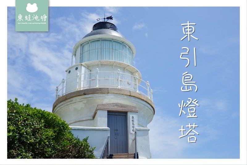 【馬祖東引必去景點推薦】十八世紀英國式建築風格國定古蹟 東引島燈塔 東湧燈塔 【馬祖東引必去景點推薦】十八世紀英國式建築風格國定古蹟 東引島燈塔 東湧燈塔