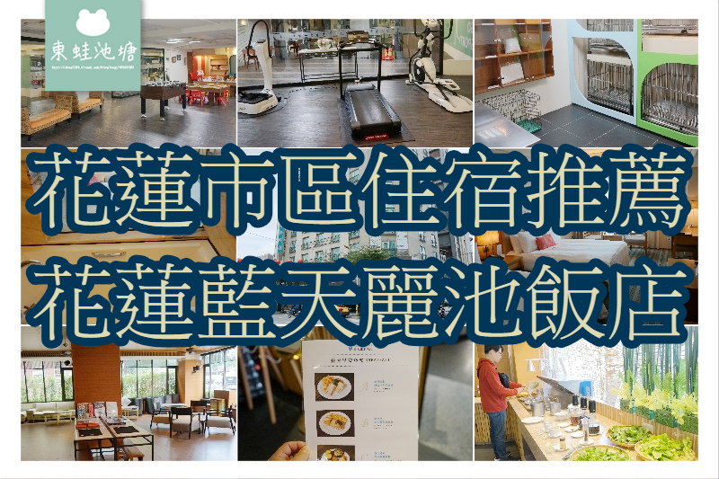 【花蓮市區住宿推薦】東大門夜市走路只要十分鐘 兒童遊戲區/健身房/寵物旅館 花蓮藍天麗池飯店 【花蓮市區住宿推薦】東大門夜市走路只要十分鐘 兒童遊戲區/健身房/寵物旅館 花蓮藍天麗池飯店