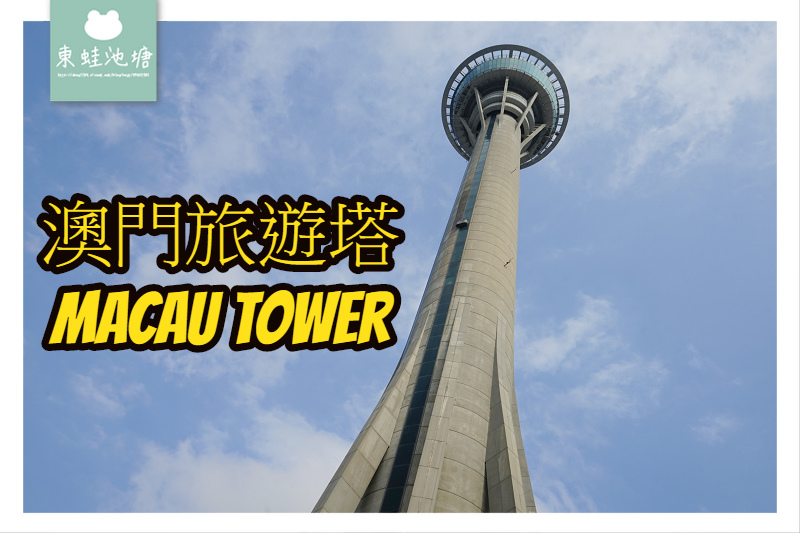 【澳門景點推薦】擁有高223公尺 360度絕美景觀 澳門旅遊塔 Macau Tower 【澳門景點推薦】擁有高223公尺 360度絕美景觀 澳門旅遊塔 Macau Tower