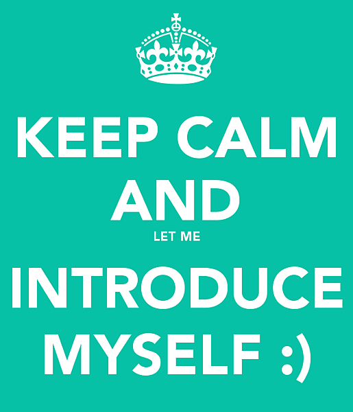 keep calm and let me introduce myself