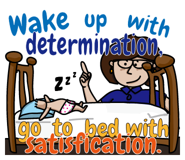 Wake up with determination, go to bed with satisfaction.