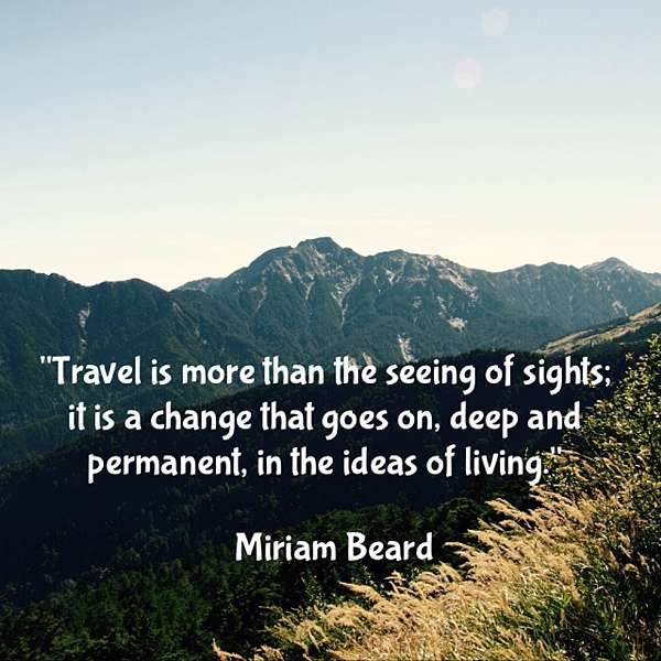 名言佳句 Travel Is More Than The Seeing Of Sights It Is A Change That Goes On Deep And Permanent In The Ideas Of Living Miriam Beard 想像力plus 痞客邦 名言佳句 Travel Is More Than The Seeing Of Sights It Is A Change That Goes On Deep And Permanent In The Ideas Of Living Miriam Beard 想像力plus 痞客邦
