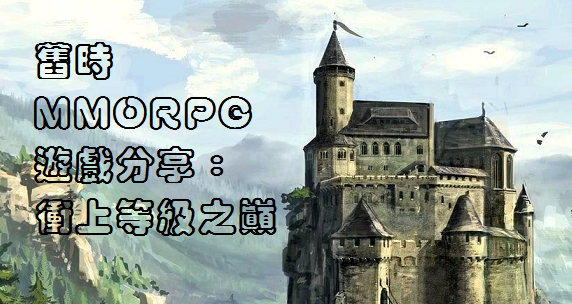 舊時MMORPG遊戲分享──衝上等級之巔