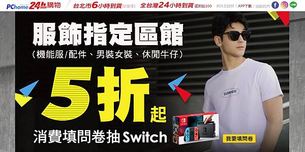 0708【PChome 24h購物 消費快訊附件】PChome 24h購物為提供消費者更優質的購物體驗,祭出「服飾指定區館消費填問卷抽Switch」抽獎活動。 0708【PChome 24h購物 消費快訊附件】PChome 24h購物為提供消費者更優質的購物體驗,祭出「服飾指定區館消費填問卷抽Switch」抽獎活動。