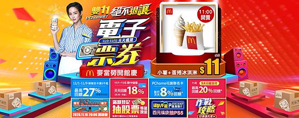 1103【PChome 24h購物 消費快訊-附件】PChome 24h購物攜手速食業龍頭麥當勞合作搶攻雙11商機,推出「電子票券」多項獨家折扣,眾多套餐同享優惠,即日起至1111,天天限量推出11元超低價商品 1103【PChome 24h購物 消費快訊-附件】PChome 24h購物攜手速食業龍頭麥當勞合作搶攻雙11商機,推出「電子票券」多項獨家折扣,眾多套餐同享優惠,即日起至1111,天天限量推出11元超低價商品