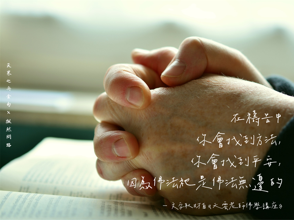 天界之舟金句｜正能量語錄｜在禱告中你會找到方法，你會找到平安，因為佛法祂是佛法無邊的｜天界之舟 地藏道場 佛法正宗 飄然問路 (1).PNG