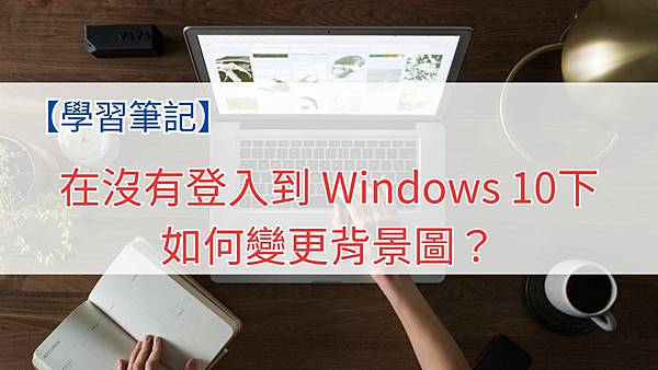在沒有登入到 Windows 10下，如何變更背景圖？.jpg