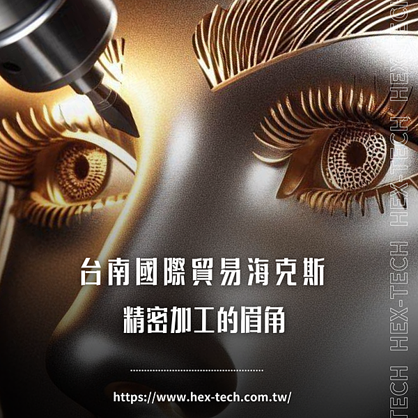 台南國際貿易海克斯 精密加工的眉角.png
