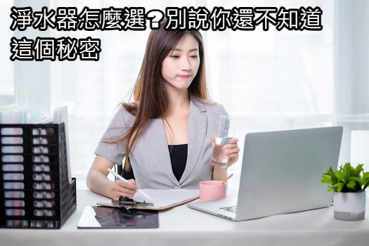 淨水器怎麼選_別說你還不知道這個秘密.jpg