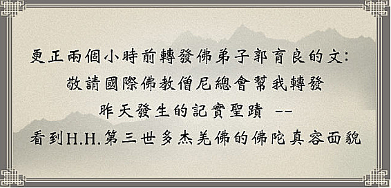 敬請國際佛教僧尼總會幫我轉發昨天發生的記實聖蹟 — 看到H.H.第三世多杰羌佛的佛陀真容面貌.jpg