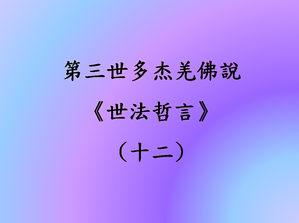 第三世多杰羌佛說《世法哲言》(十二).png 第三世多杰羌佛說《世法哲言》(十二).png