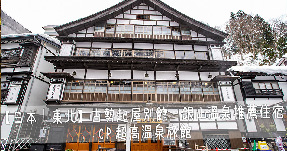 日本 東北 古勢起屋別館 銀山溫泉推薦住宿 Cp超高溫泉旅館 司馬宏達ll 旅嚼放題 痞客邦