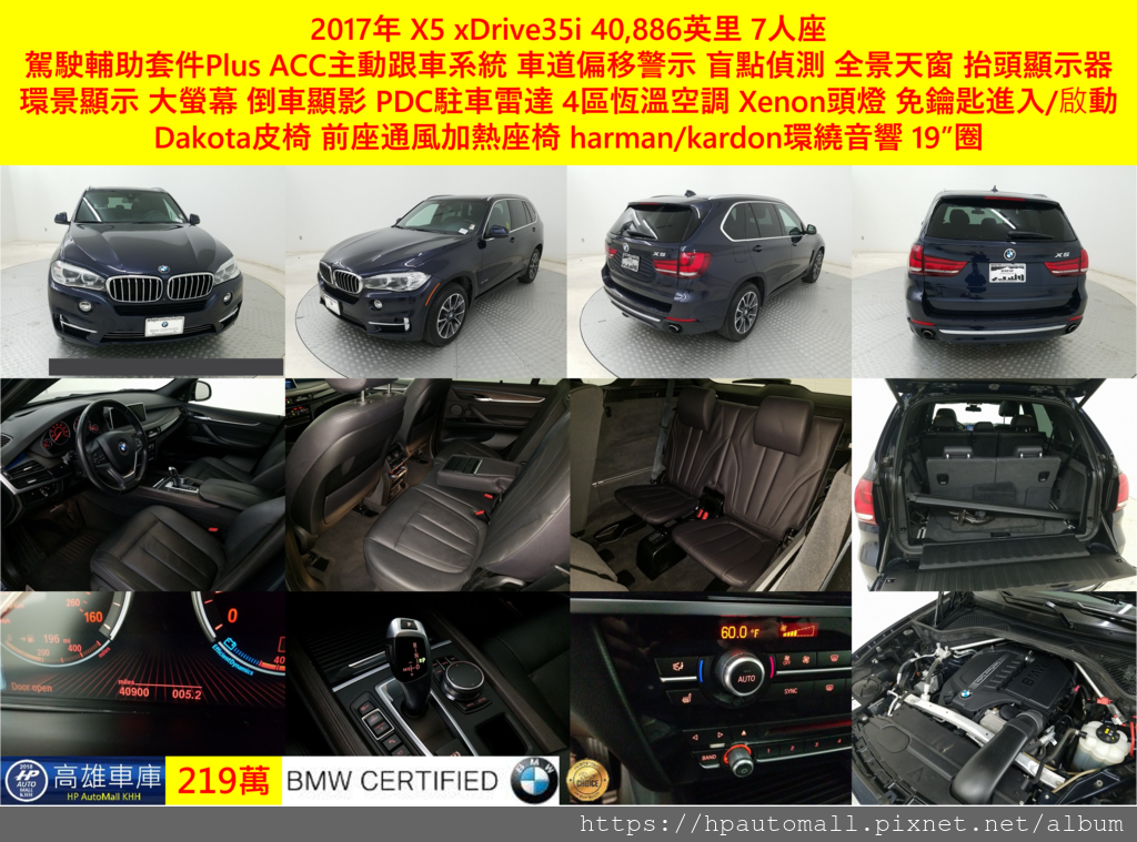 下面這台 2017年X5 xDrive35i是有BMW認證的X5 7人座,跑了40,886英里,配備有駕駛輔助套件Plus(ACC主動跟車系統、車道偏移警示、盲點警示)、全景天窗、抬頭顯示器、環景顯示、大螢幕、倒車顯影、PDC駐車雷達、4區恆溫空調、Xenon頭燈(具有適應性彎道轉向功能)、免鑰匙進入/啟動、Dakota皮椅、前座通風加熱座椅， harman/kardon環繞音響, 19"選配鋁圈! 219萬元!