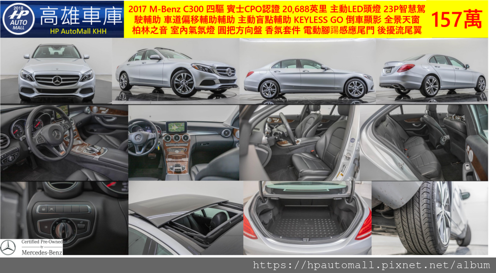 2 HP高雄車庫 2017 M-Benz C300 四驅 有賓士CPO認證,跑20,688英里,主動LED頭燈,23P智慧駕駛輔助,車道偏移輔助輔助,主動盲點輔助,KEYLESS GO,倒車顯影,全景天窗,柏林之音,室內氣氛燈,圓把方向盤,香氛套件,電動腳踼感應尾門,後擾流尾翼 等等超值選配,只要157萬 2 HP高雄車庫 2017 M-Benz C300 四驅 有賓士CPO認證,跑20,688英里,主動LED頭燈,23P智慧駕駛輔助,車道偏移輔助輔助,主動盲點輔助,KEYLESS GO,倒車顯影,全景天窗,柏林之音,室內氣氛燈,圓把方向盤,香氛套件,電動腳踼感應尾門,後擾流尾翼 等等超值選配,只要157萬