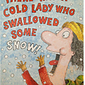 There was a cold lady who swallowed some snow