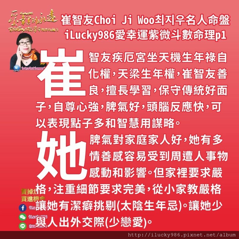 805崔志宇Choi Ji Woo崔智友최지우名人紫微斗數命盤iLucky986愛幸運紫微斗數命理資訊顧問1,夫妻宮是空宮，對宮坐武曲貪狼自化忌， 配偶個性是麵包愛情缺一不可，配偶斯文體貼，配偶有讓人有苦難言的地方。 夫妻宮化祿忌入官祿宮沖夫妻宮，在這一個大限35-44歲，崔智友跟配偶有緣，但也會緣起緣滅。