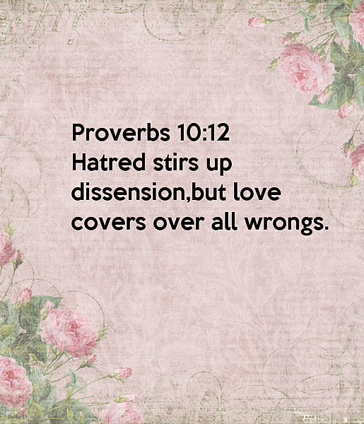 Hatred stirs up dissension,but love covers over all wrongs.