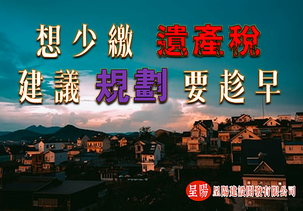 想少繳遺產稅 建議規劃要趁早-土地買賣-呈陽建設開發有限公司.png