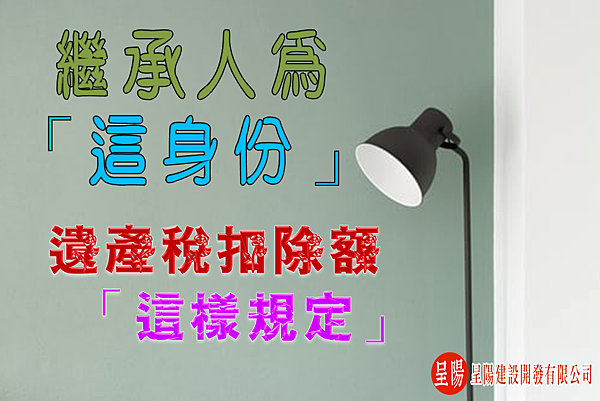 繼承人為「這身份」，遺產稅扣除額「這樣規定」-土地買賣，土地開發，不動產買賣-呈陽建設開發有限公司.png