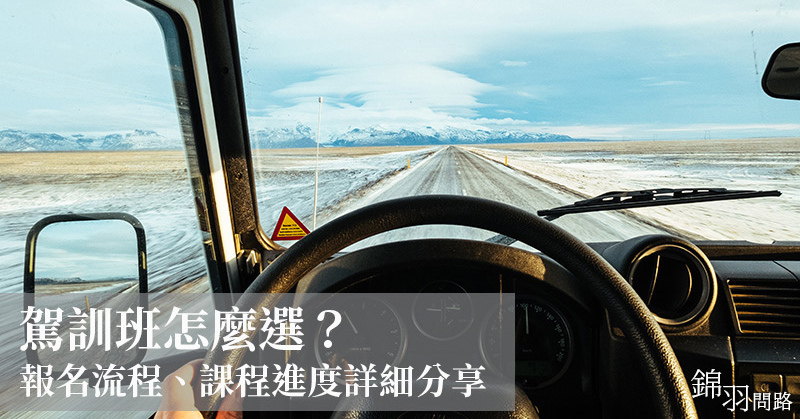 汽車駕訓班挑選 報名流程 報名要帶什麼 駕訓課程進度 錦羽問路 痞客邦
