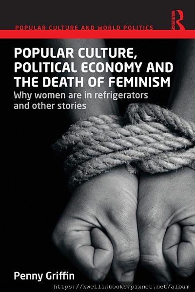 Popular Culture, Political Economy and the Death of Feminism Why women are in refrigerators and other stories (Popular Culture and World Politics).png