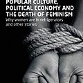 Popular Culture, Political Economy and the Death of Feminism Why women are in refrigerators and other stories (Popular Culture and World Politics).png