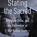 Stating the Sacred  Religion, China, and the Formation of the Nation-State.png