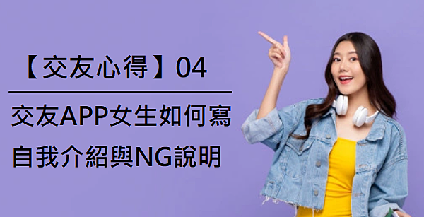  【交友心得】04｜交友APP女生如何寫自我介紹與NG說明