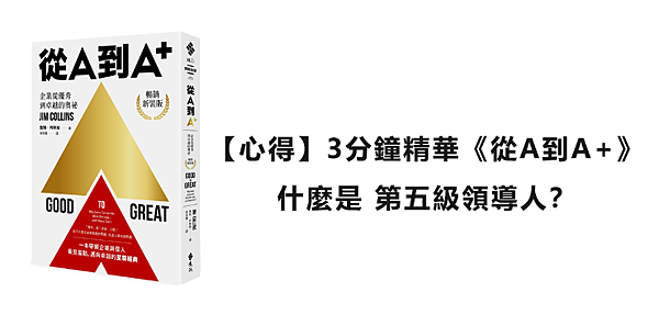 【心得】3分鐘精華《從A到A+》：什麼是 第五級領導人？