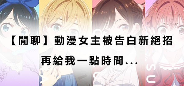 【閒聊】動漫女主被告白新絕招：再給我一點時間...