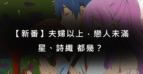 【新番】夫婦以上，戀人未滿：星、詩織 都幾？