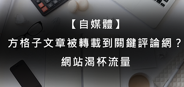 【自媒體】方格子文章被轉載到關鍵評論網？網站渴杯流量