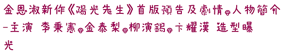 金恩淑新作《陽光先生》首版預告及劇情、人物簡介-主演 李秉憲、金泰梨、柳演錫、卞耀漢 造型曝光