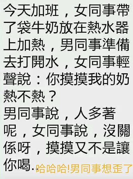 今天加班，女同事帶了牛奶放在熱水器上加熱，男同事準備去打開水，女同事輕聲說：你摸摸我的奶熱不熱？.jpg